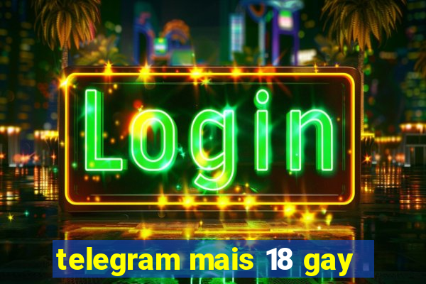 telegram mais 18 gay